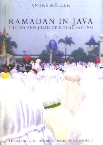 Ramadan In Java The Joy Jihad Of Ritual Fasting Lund Studies In History Of Religions Andre Moller