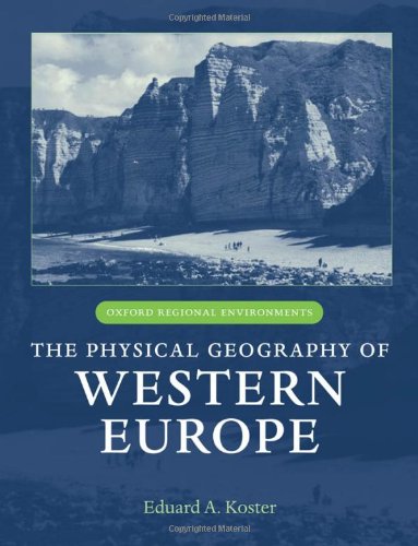 The Physical Geography Of Western Europe Oxford Regional Environments Eduard A Koster Editor