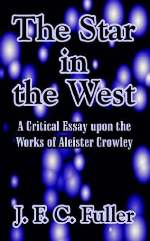 The Star In The West A Critical Essay Upon The Works Of Aleister Crowley J F C Fuller