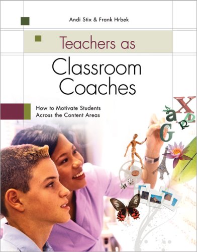 Teachers As Classroom Coaches How To Motivate Students Across The Content Areas 1st Andi Stix