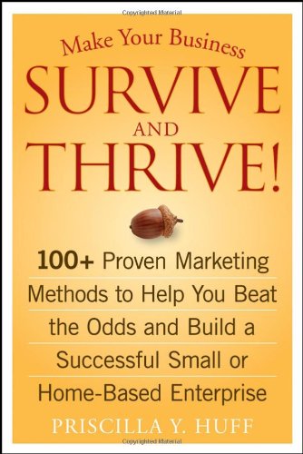 Make Your Business Survive And Thrive 100 Proven Marketing Methods To Help You Beat The Odds And Build A Successful Small Or Homebased Enterprise 1st Edition Priscilla Y Huff