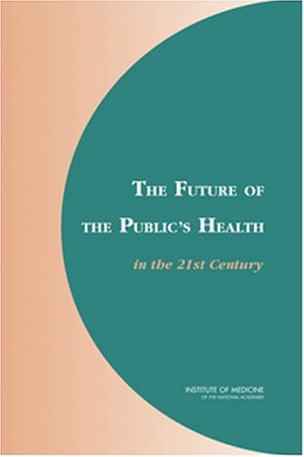 Future Of The Publics Health In The 21st Century 1st Edition Committee On Assuring The Health Of The Institute Of Medicine