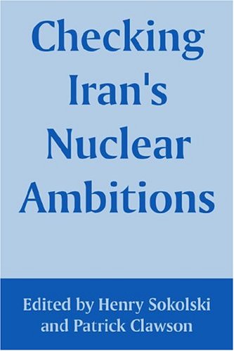 Checking Irans Nuclear Ambitions Henry Sokolski Patrick Clawson Editors