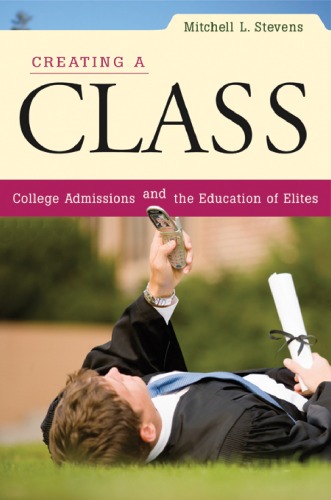 Creating A Class College Admissions And The Education Of Elites Mitchell L Stevens