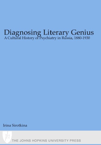 Diagnosing Literary Genius A Cultural History Of Psychiatry In Russia 18801930 Medicine And Culture Irina Sirotkina