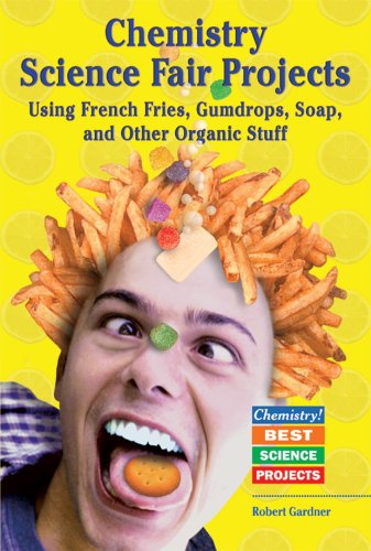 Chemistry Science Fair Projects Using French Fries Gumdrops Soap And Other Organic Stuff Chemistry Best Science Projects Robert Gardner