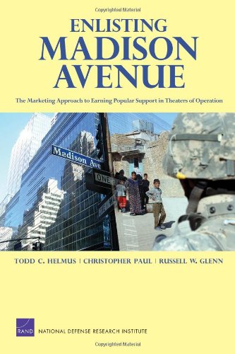 Enlisting Madison Avenue The Marketing Approach To Earning Popular Support In Theaters Of Operation 1st Edition Todd C Helmus
