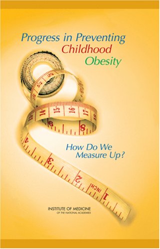 Progress In Preventing Childhood Obesity How Do We Measure Up 1st Edition Institute Of Medicine U S