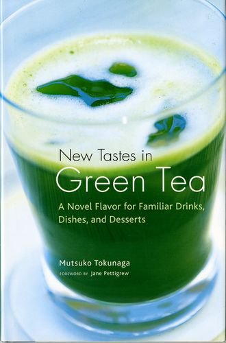 New Tastes In Green Tea A Novel Flavor For Familiar Drinks Dishes And Desserts Mutsuko Tokunaga