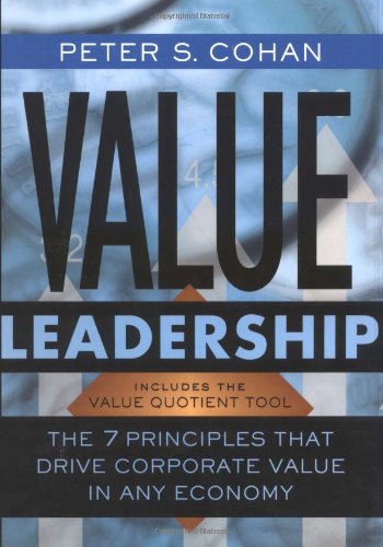 Value Leadership The 7 Principles That Drive Corporate Value In Any Economy 1st Edition Peter S Cohan