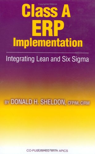 Class A Erp Implementation Integrating Lean And Six Sigma Donald H Sheldon