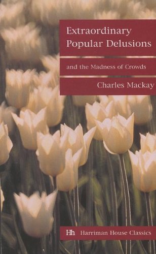 Extraordinary Popular Delusions And The Madness Of Crowds Charles Mackay
