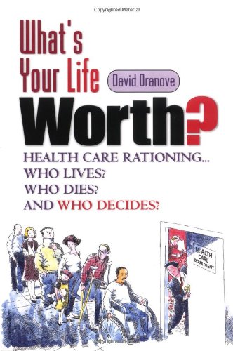 Whats Your Life Worth Health Care Rationing Who Lives Who Dies And Who Decides 1st Edition David Dranove