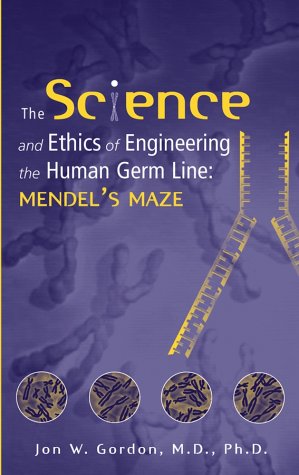 The Science And Ethics Of Engineering The Human Germ Line Mendels Maze 1st Edition Jon W Gordon