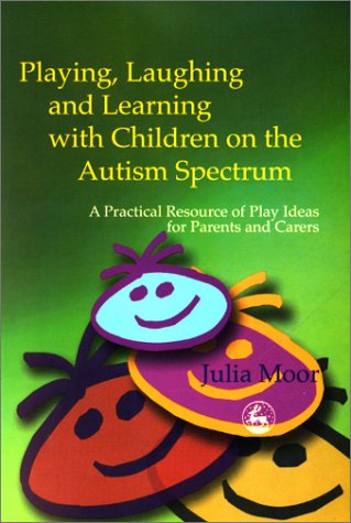 Playing Laughing And Learning With Children On The Autism Spectrum A Practical Resource Of Play Ideas For Parents And Carers 1st Edition Julia Moor