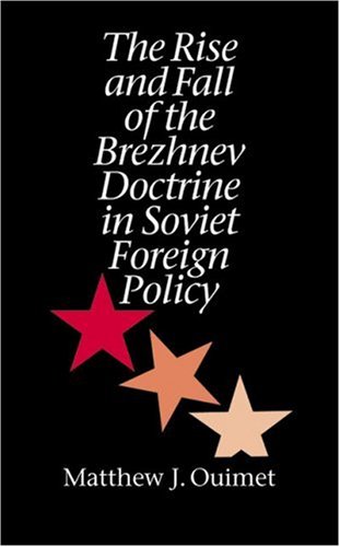 The Rise And Fall Of The Brezhnev Doctrine In Soviet Foreign Policy The New Cold War History Matthew J Ouimet
