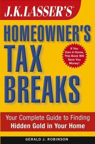 Jk Lassers Homeowners Tax Breaks Your Complete Guide To Finding Hidden Gold In Your Home Gerald J Robinson