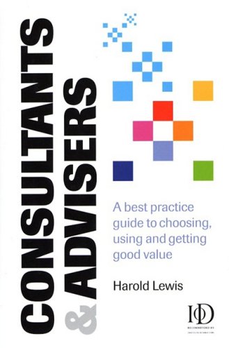 Consultants Advisers A Best Practice Guide To Choosing Using And Getting Good Value Harold Lewis
