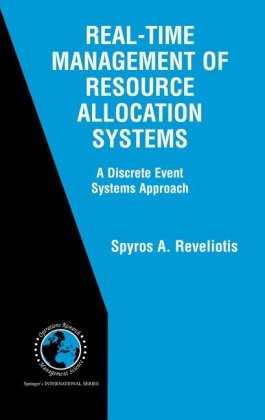 Realtime Management Of Resource Allocation Systems A Discrete Event Systems Approach International Series In Operations Research Management Science 1st Edition Spyros A Reveliotis