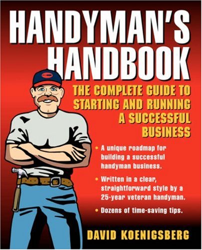 Handymans Handbook The Complete Guide To Starting And Running A Successful Business 1st Edition David Koenigsberg