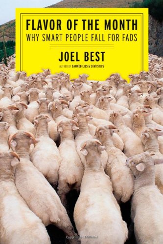 Flavor Of The Month Why Smart People Fall For Fads 1st Edition Joel Best