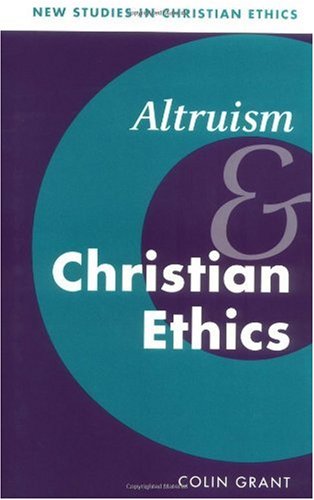 Altruism And Christian Ethics New Studies In Christian Ethics 1st Edition Colin Grant