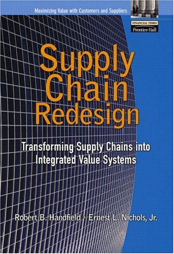 Supply Chain Redesign Transforming Supply Chains Into Integrated Value Systems Robert B Handfield Ernest L Nichols Jr
