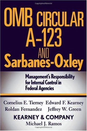 Omb Circular A123 And Sarbanesoxley Managements Responsibility For Internal Control In Federal Agencies 2nd Edition Cornelius E Tierney Edward F Kearney Roldan Fernandez Jeffrey W Green Michael J Ramos Kearney A