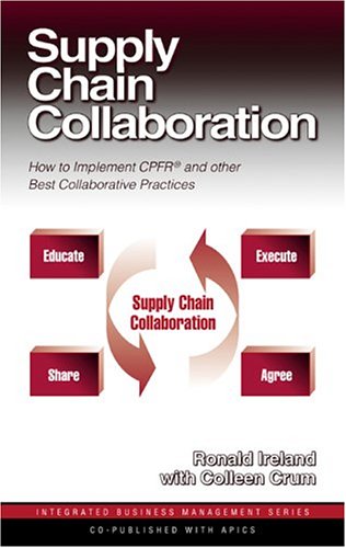 Supply Chain Collaboration How To Implement Cpfrr And Other Best Collaborative Practices Integrated Business Management Series Ronald K Ireland Colleen Crum