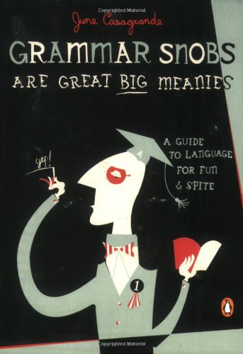 Grammar Snobs Are Great Big Meanies A Guide To Language For Fun And Spite June Casagrande
