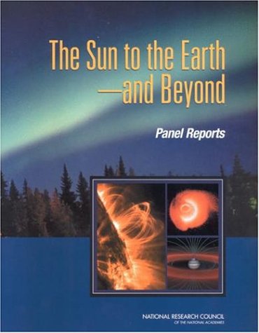 Sun To The Earth And Beyond Panel Reports Solar And Space Physics Survey Committee