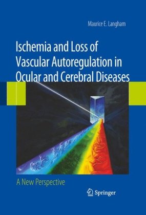 Ischemia And Loss Of Vascular Autoregulation In Ocular And Cerebral Diseases A New Perspective 1st Edition Maurice E Langham Auth