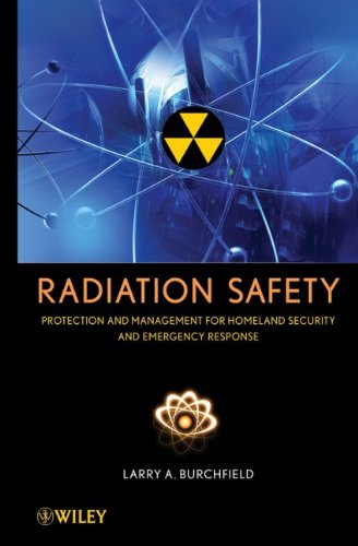Radiation Safety Protection And Management For Homeland Security And Emergency Response 1st Edition Larry A Burchfield