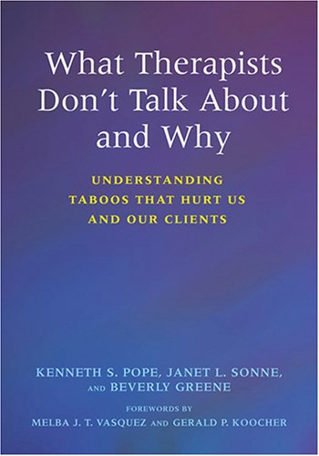 What Therapists Dont Talk About And Why Understanding Taboos That Hurt Us And Our Clients 1st Edition Kenneth S Pope