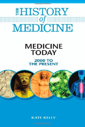 Medicine Today 2000 To The Present The History Of Medicine 1st Edition Kate Kelly