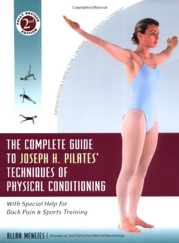 The Complete Guide To Joseph H Pilates Techniques Of Physical Conditioning With Special Help For Back Pain And Sports Training 2nd Allan Menezes