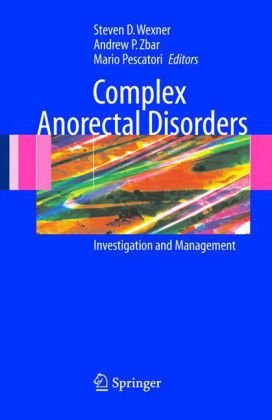 Complex Anorectal Disorders 1st Edition Sd Wexner Ap Zbar M Pescatori Eds And Steve Wexner Author