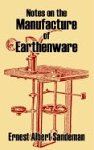 Notes On The Manufacture Of Earthenware Ernest Albert Sandeman