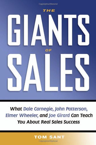 The Giants Of Sales What Dale Carnegie John Patterson Elmer Wheeler And Joe Girard Can Teach You About Real Sales Success Tom Sant