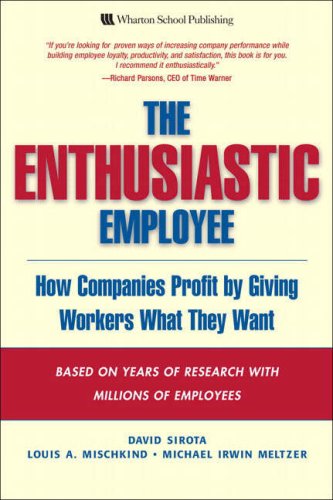 The Enthusiastic Employee How Companies Profit By Giving Workers What They Want David Sirota