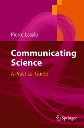 Communicating Science A Practical Guide 1st Edition Pierre Laszlo Author