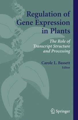 Regulation Of Gene Expression In Plants The Role Of Transcript Structure And Processing 1st Edition Carole L Bassett Ed