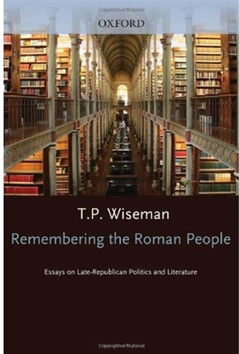 Remembering The Roman People Essays On Laterepublican Politics And Literature T P Wiseman