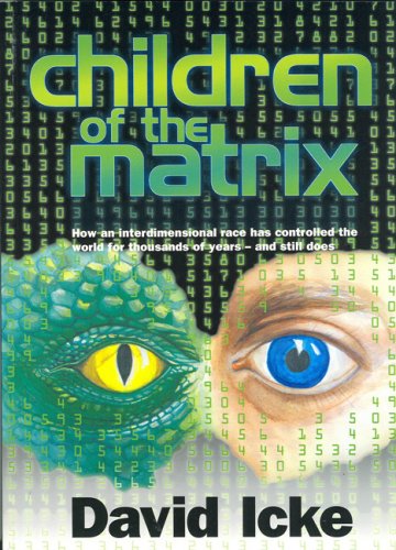 Children Of The Matrix How An Interdimensional Race Has Controlled The World For Thousands Of Yearsand Still Does David Icke
