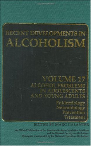 Recent Developments In Alcoholism Alcohol Problems In Adolescents And Young Adults Epidemiology Neurobiology Prevention Treatment Recent Developments Recent Developments In Alcoholism 1st Edition Marc Galanter Editor