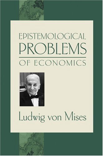 Epistemological Problems Of Economics Ludwig Von Mises