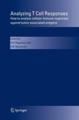 Analyzing T Cell Responses How To Analyze Cellular Immune Responses Against Tumor Associated Antigens 1st Edition D Nagorsen Fm Marincola Eds
