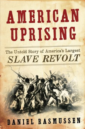 American Uprising The Untold Story Of Americas Largest Slave Revolt 1st Edition Daniel Rasmussen
