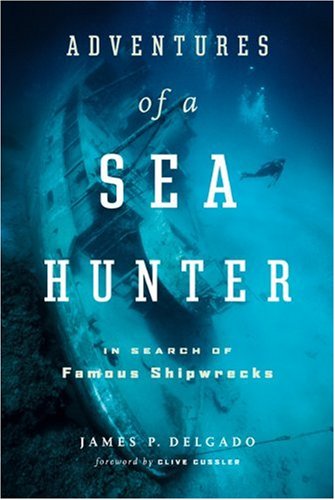 Adventures Of A Sea Hunter In Search Of Famous Shipwrecks 1st Edition Isbn1553650719 James Delgado