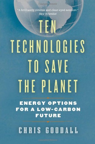 Ten Technologies To Save The Planet Energy Options For A Lowcarbon Future Chris Goodall